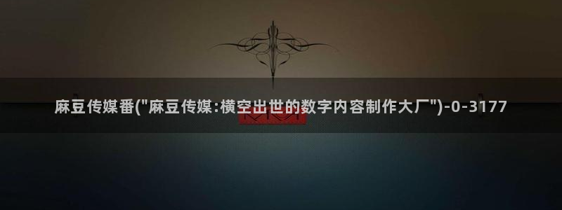 麻豆精品：麻豆传媒番(\