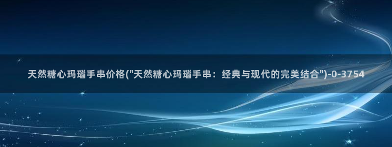 糖心vlog电影高清：天然糖心玛瑙手串价格(\