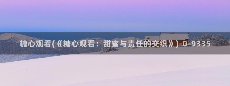 糖心vlog视频唐伯虎：糖心观看(《糖心观看：甜
